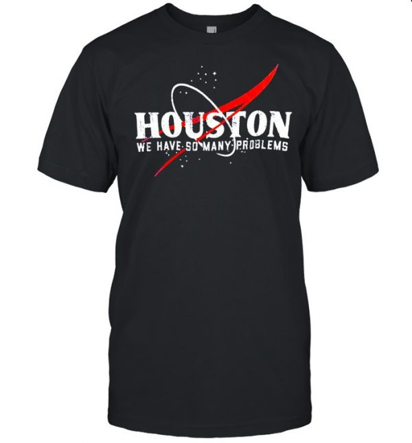 Houston We Have So Many Problems Shirt Classic Men's T-shirt