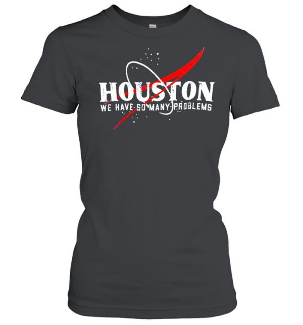 Houston We Have So Many Problems Shirt Classic Women's T-shirt