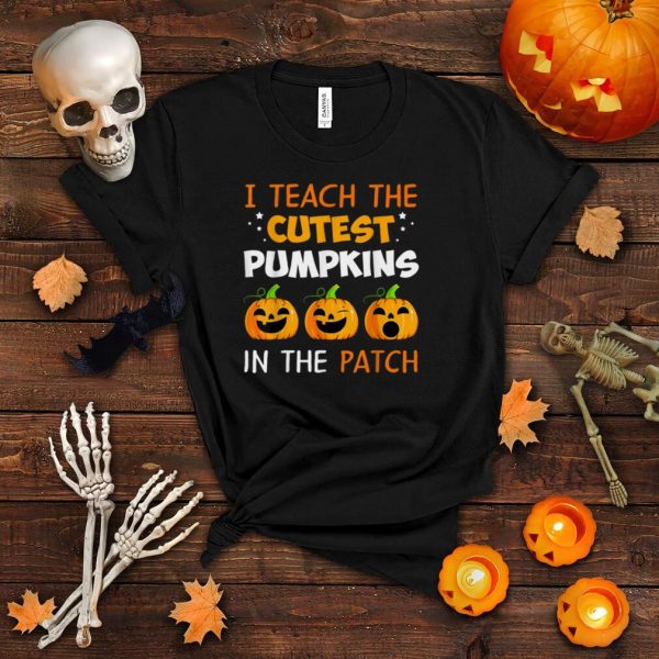 I Teach The Cutest Pumpkins In The Patch Halloween Teacher T Shirt