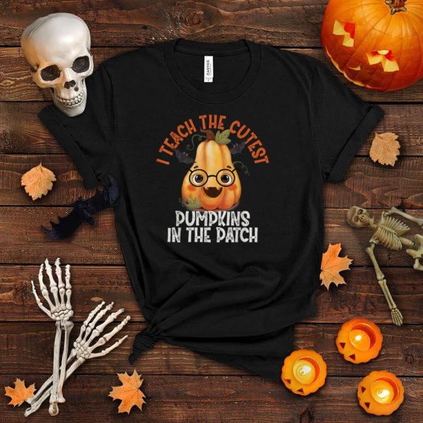 I Teach The Cutest Pumpkins In The Patch teacher Halloween T Shirt