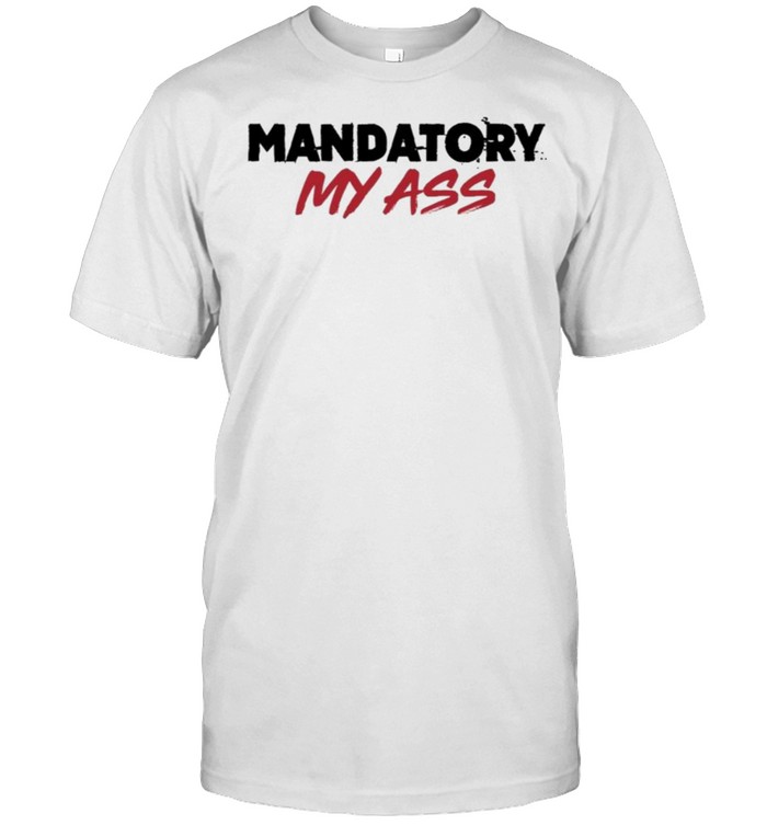 Mandatory My Ass Shirt