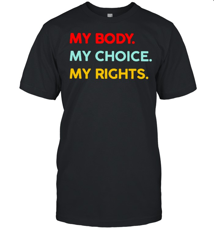 My body my choice my rights shirt