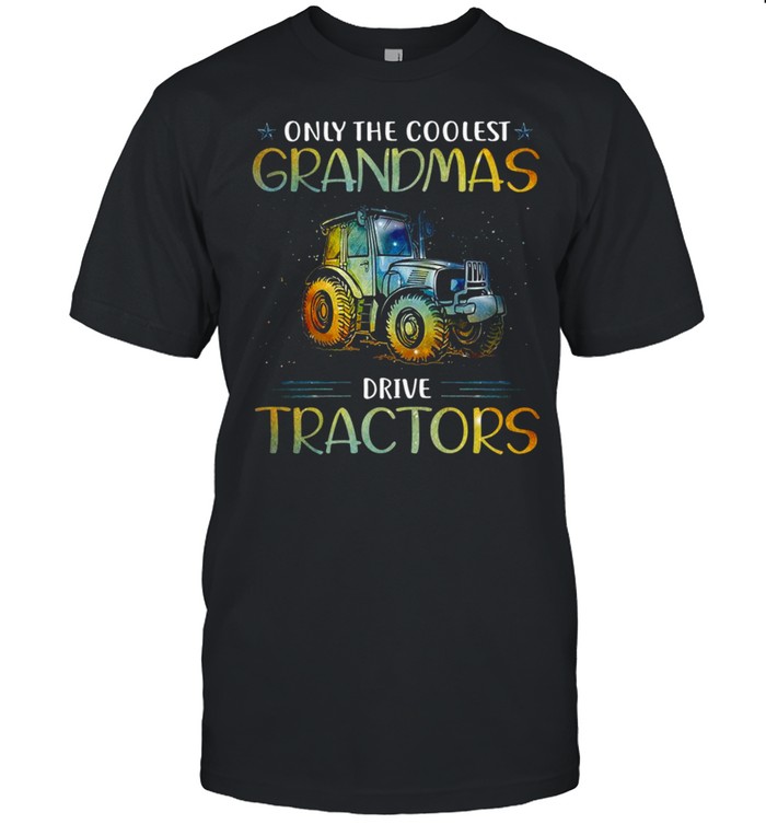Only the coolest grandmas drive tractors shirt