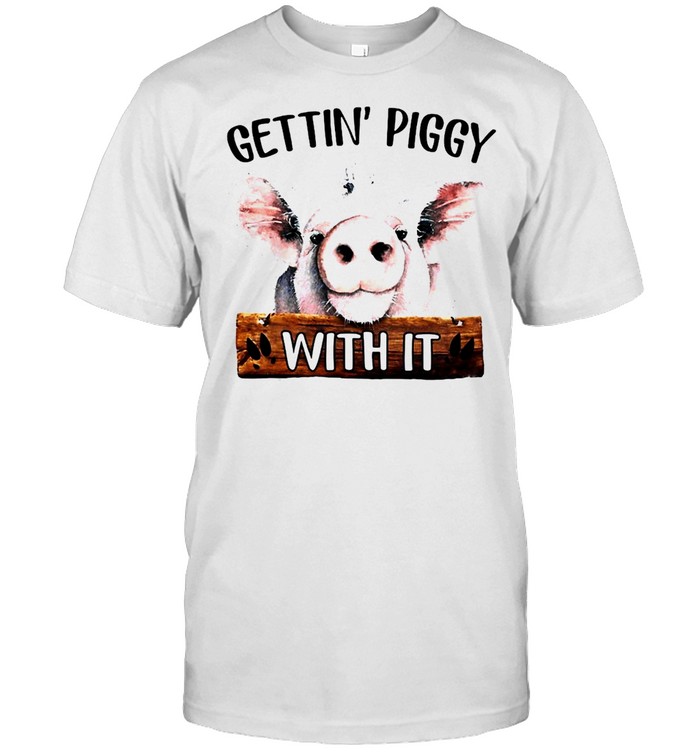 Pig Gettin’ Piggy With It T-shirt