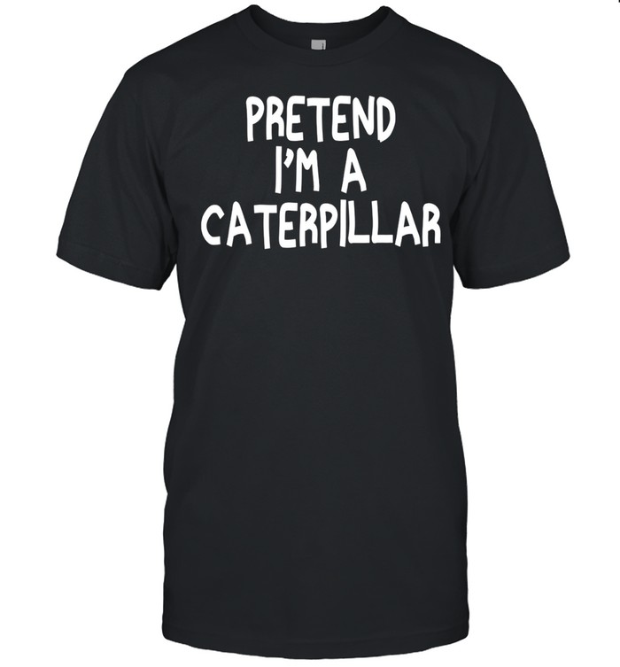 Pretend I’m A caterpillar Halloween 2021 Lazy shirt