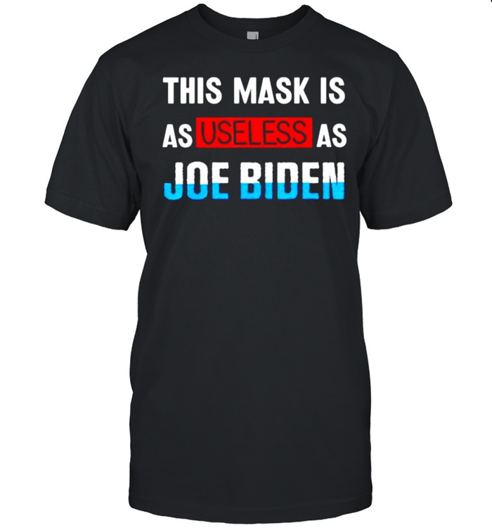 This mask is as useless as Joe Biden shirt