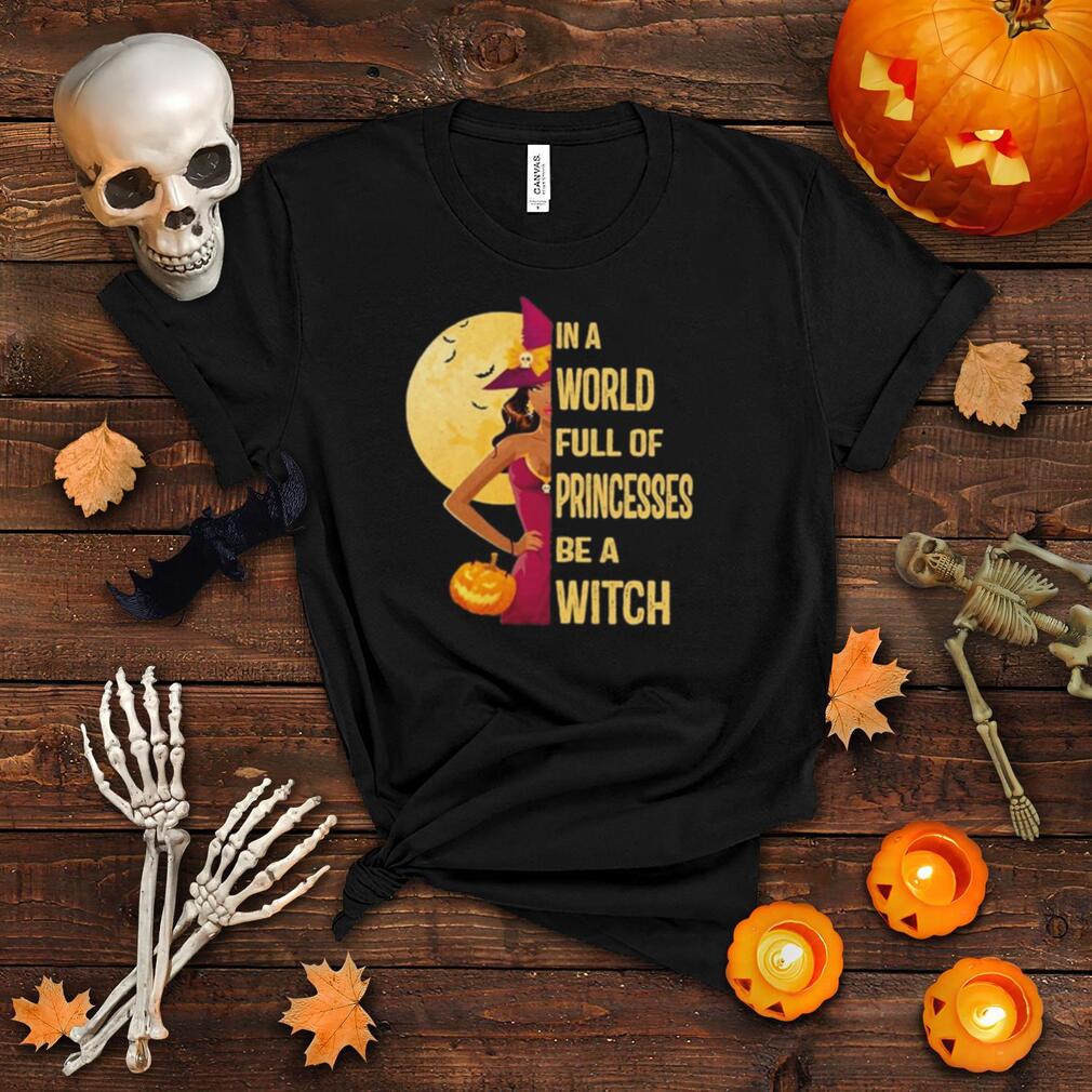 in a world full of princesses be a witch t shirt