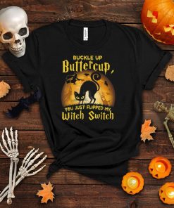 Buckle up buttercup you just Flipped my witch switch t shirt