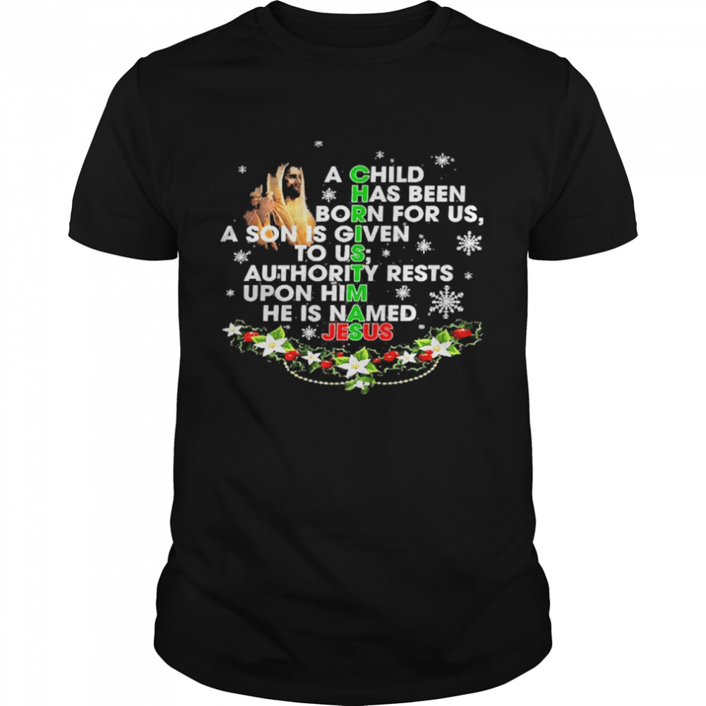 A Child Has Been Born For Us A Son Is Given To Us Authority Rests Upon Him He Is Named Jesus Christmas Shirt Classic Men's T-shirt