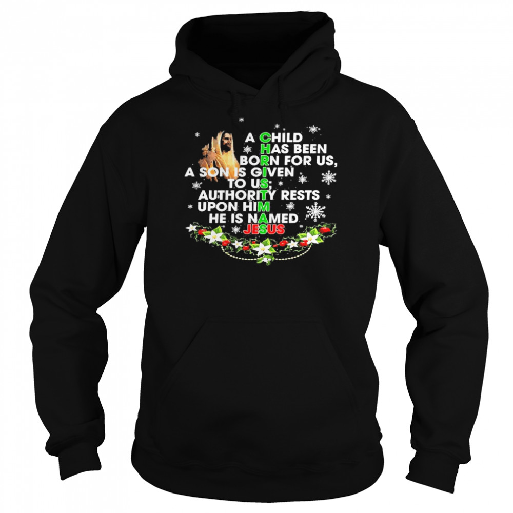 A Child Has Been Born For Us A Son Is Given To Us Authority Rests Upon Him He Is Named Jesus Christmas Shirt Unisex Hoodie