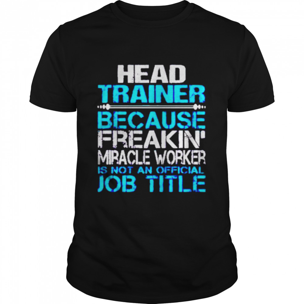 Awesome head trainer because freakin miracle worker shirt