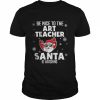 Be Nice To The Art Teacher Santa Is Watching Christmas T-Shirt Classic Men's T-shirt