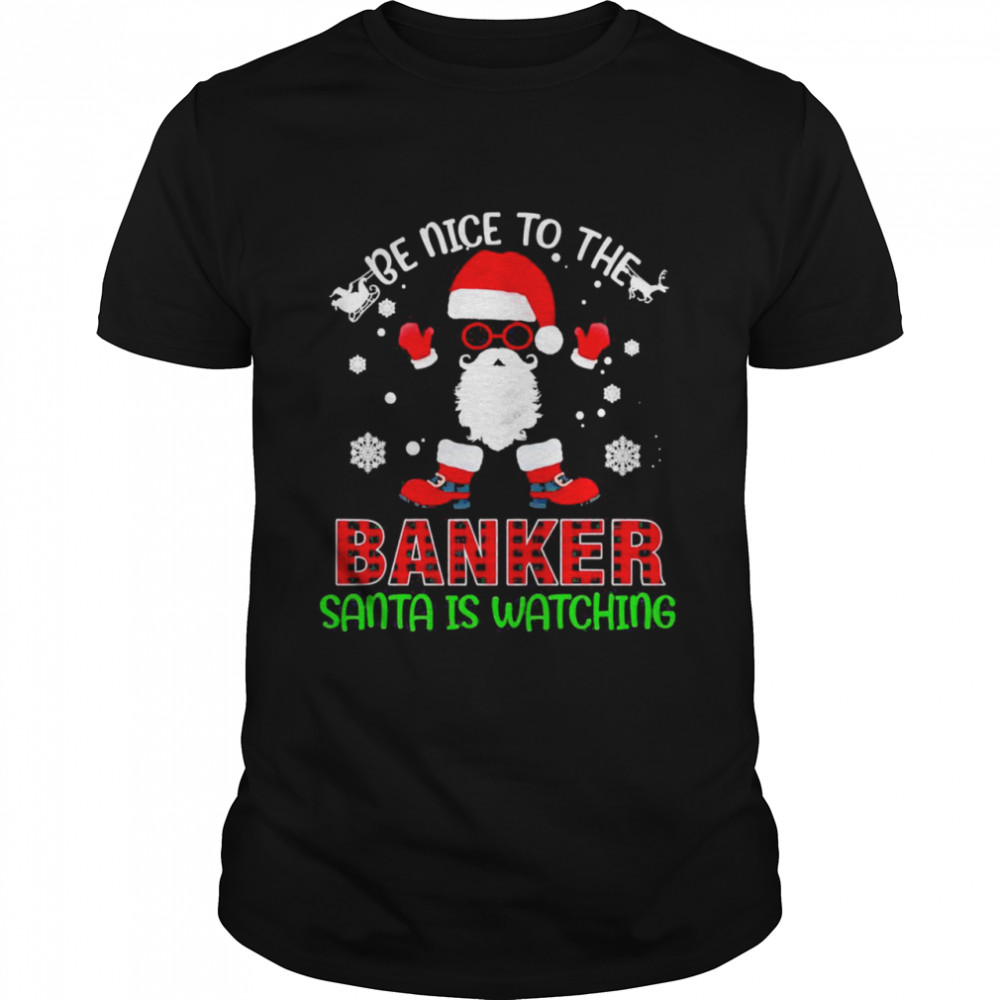 Be Nice To The Banker Santa Is Watching School Christmas Sweater Shirt