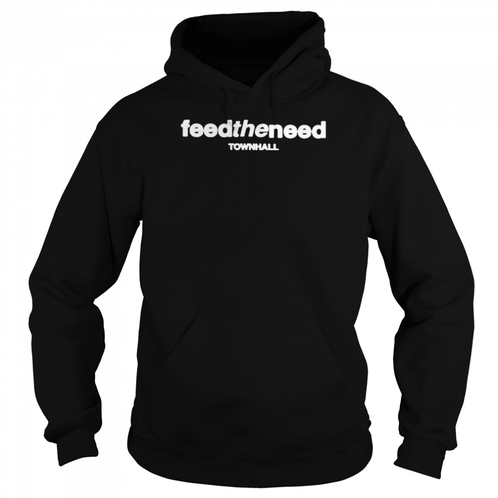 Feed The Need Town Hall Shirt Unisex Hoodie