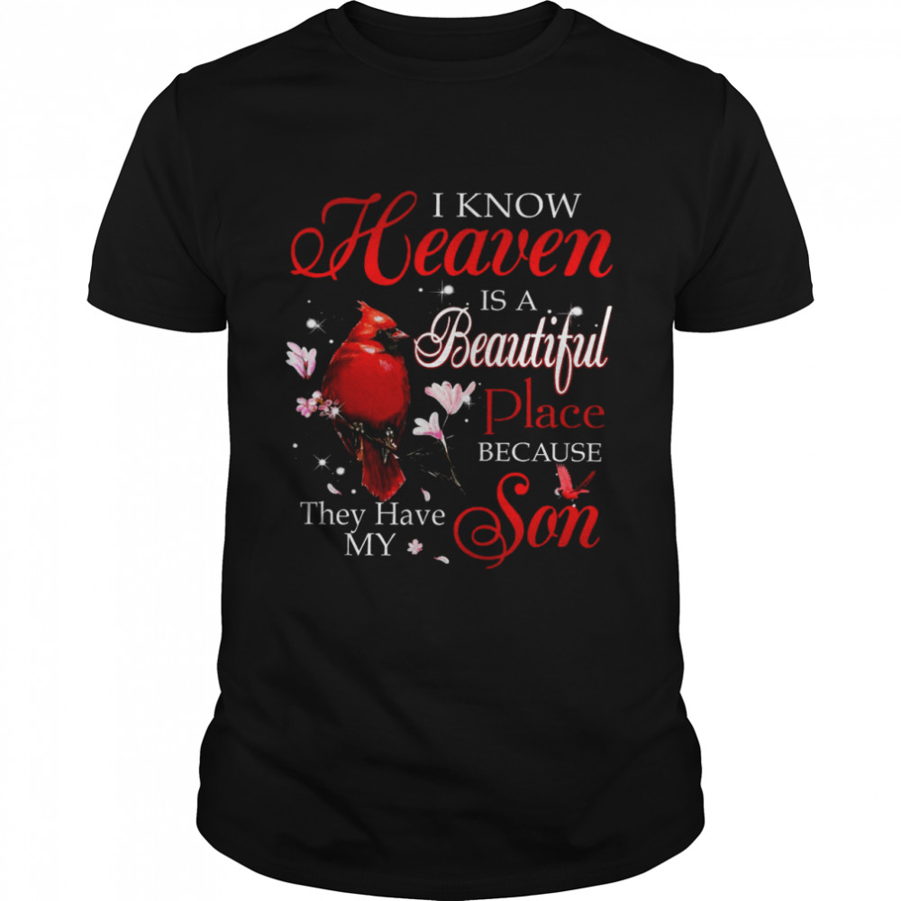 I Know Heaven Is A Beautiful Place Because They Have My Son Shirt