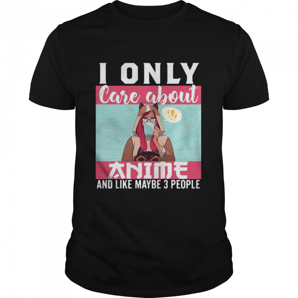 I Only Care About Anime And Like Maybe 3 People Girl Coffee Shirt