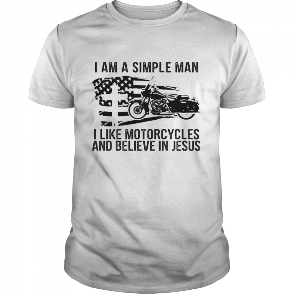 I am a simple man I like motorcycles and believe in Jesus shirt