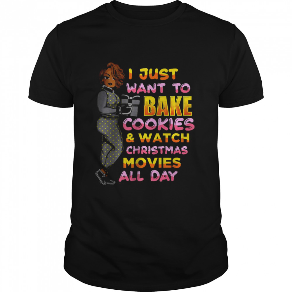 I just want to bake cookies and watch christmas movies all day T-Shirt