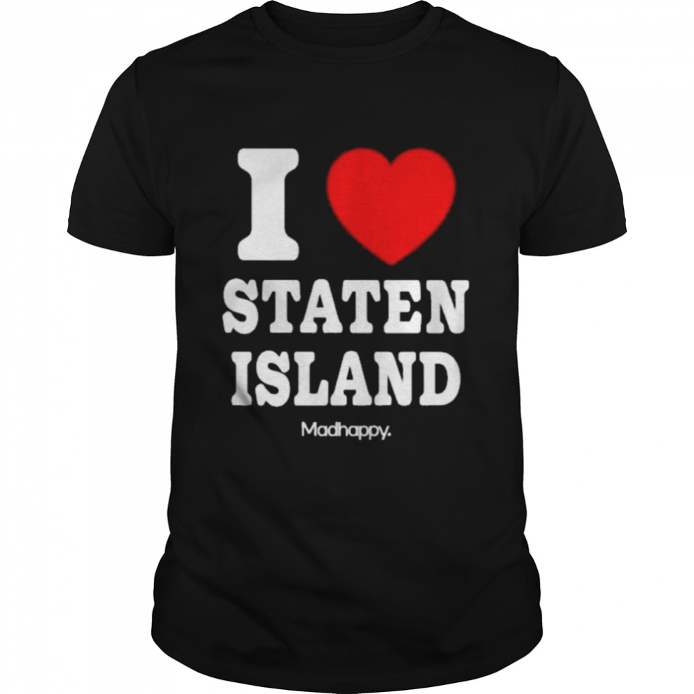 I love Staten Island Madhappy Shirt