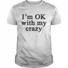 Im OK with my crazy  Classic Men's T-shirt