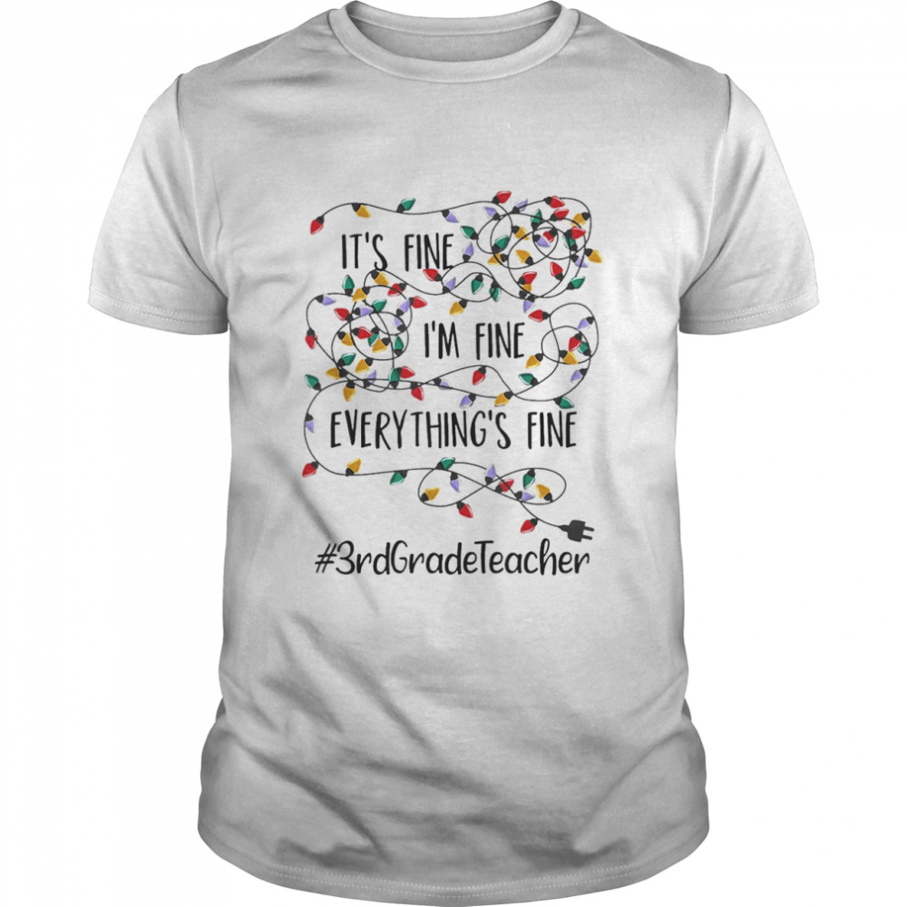 It’s Fine I’m Fine Everything’s Fine #3rd Grade Teacher Christmas Lights Shirt