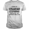Quand on supporte stephanie alors on peut tout supporte dans la vie  Classic Men's T-shirt