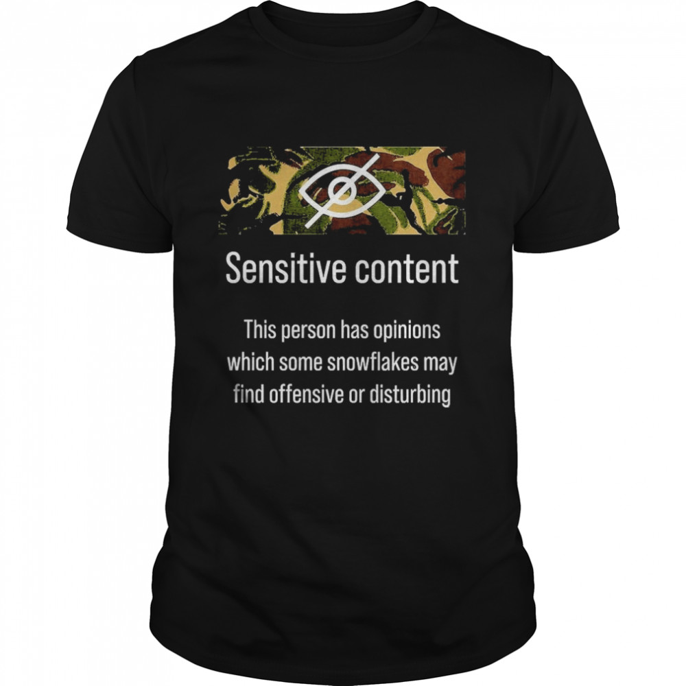 Sensitive Content This Person Has Opinions Which Some Snowflakes May Find Offensive Or Disturbing Shirt