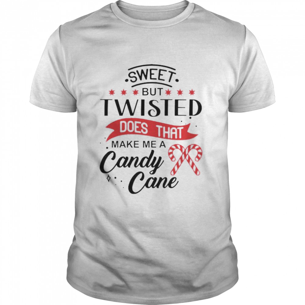 Sweet but twisted does that make me a candy cane shirt