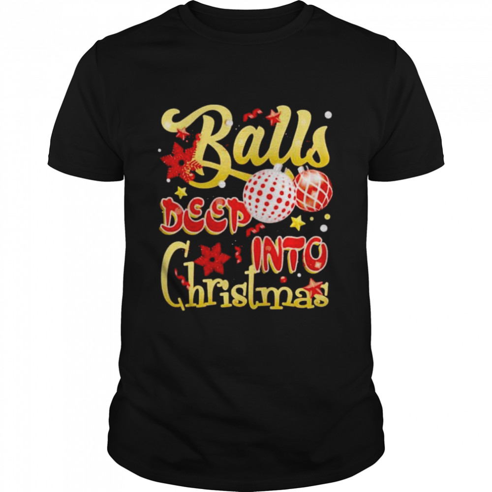 balls deep into christmas shirt