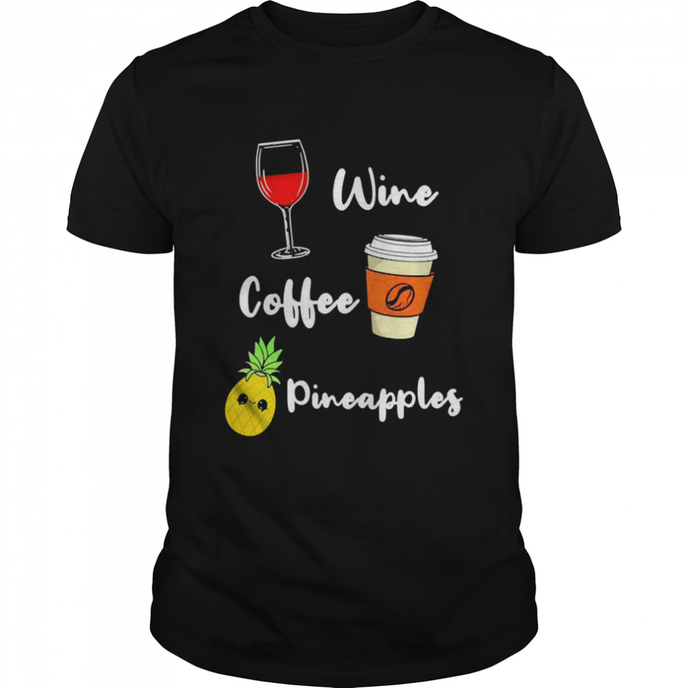 wine Coffee Pineapples Shirt
