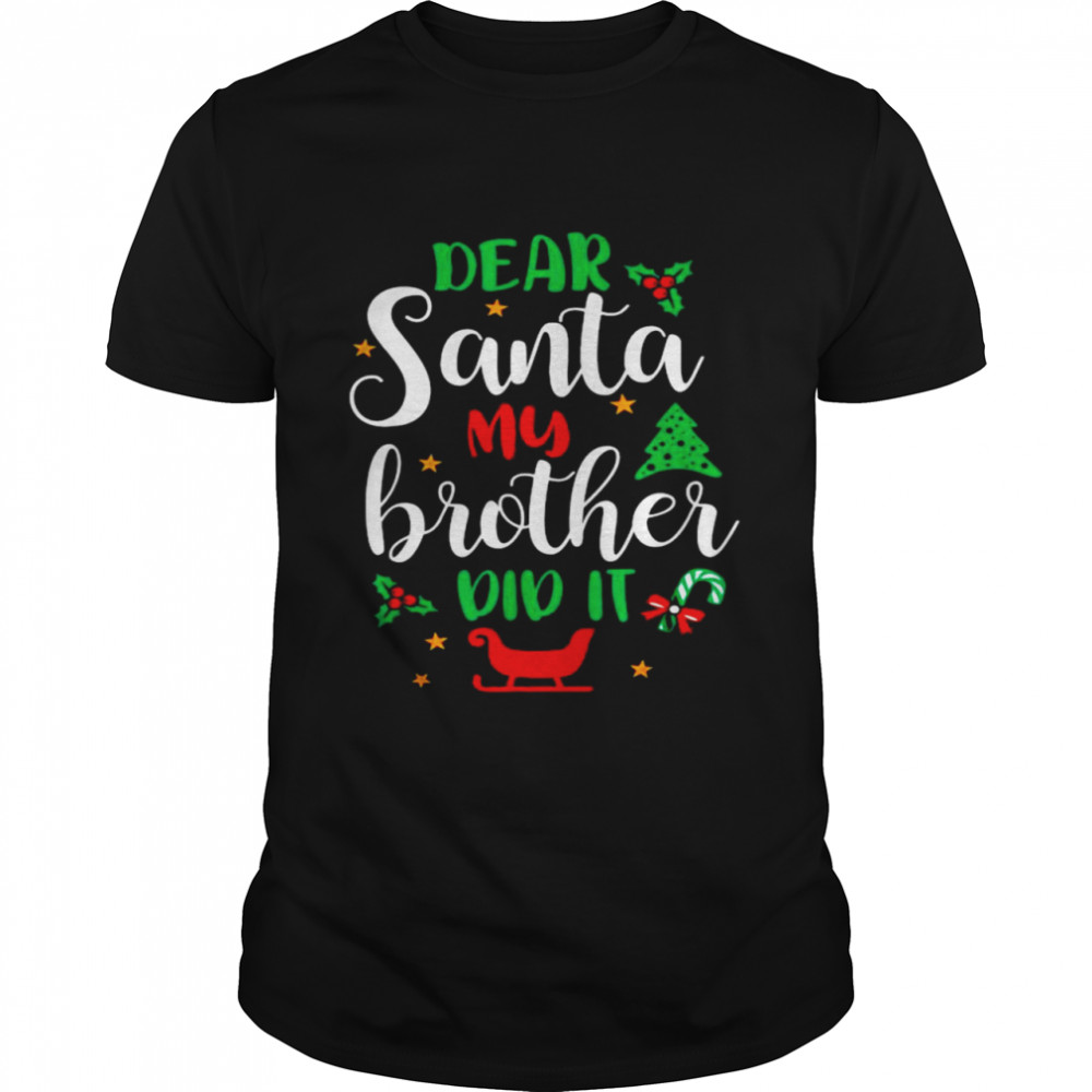 Family Christmas Dear Santa My Brother Did It Cute Xmax shirt