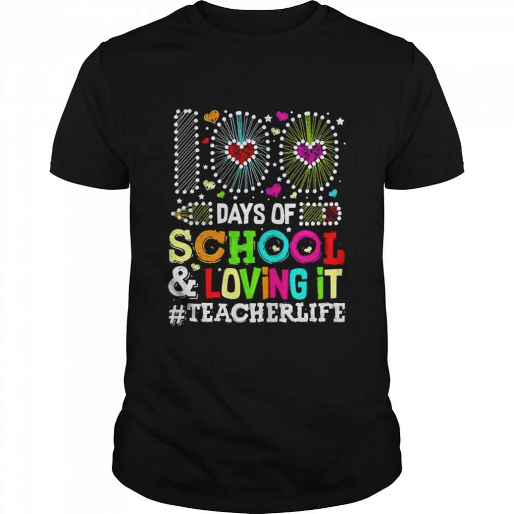 Happy 100 Days Of School And Loving It Teacher Life Shirt