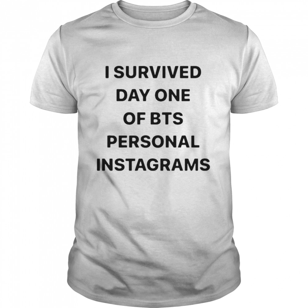I Survived Day One Of Bts Personal Instagrams Shirt