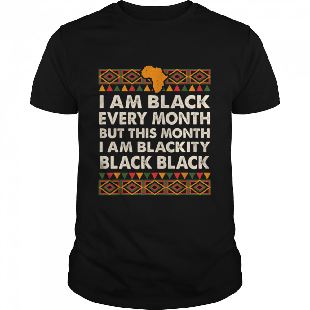 I am black every month but this month i am blackity black black shirt