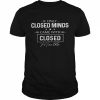 If only closed minds came with closed mouths  Classic Men's T-shirt