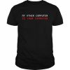My other computer is your computer  Classic Men's T-shirt