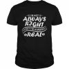 Nice i’m not always right but I’m always real  Classic Men's T-shirt