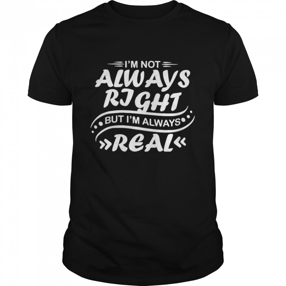 Nice i’m not always right but I’m always real  Classic Men's T-shirt