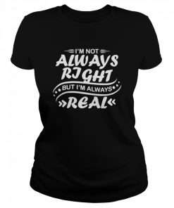Nice i’m not always right but I’m always real  Classic Women's T-shirt