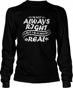 Nice i’m not always right but I’m always real  Long Sleeved T-shirt