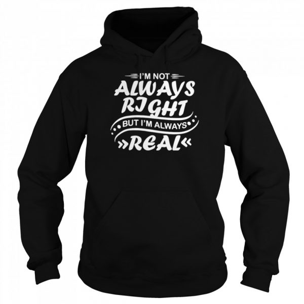 Nice i’m not always right but I’m always real  Unisex Hoodie