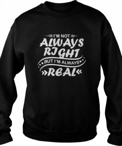 Nice i’m not always right but I’m always real  Unisex Sweatshirt