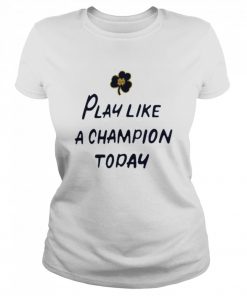 Notre Dame Fighting Irish Play Like A Champion Today Shirt Classic Women's T-shirt