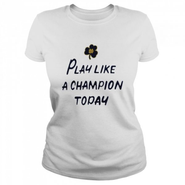 Notre Dame Fighting Irish Play Like A Champion Today Shirt Classic Women's T-shirt