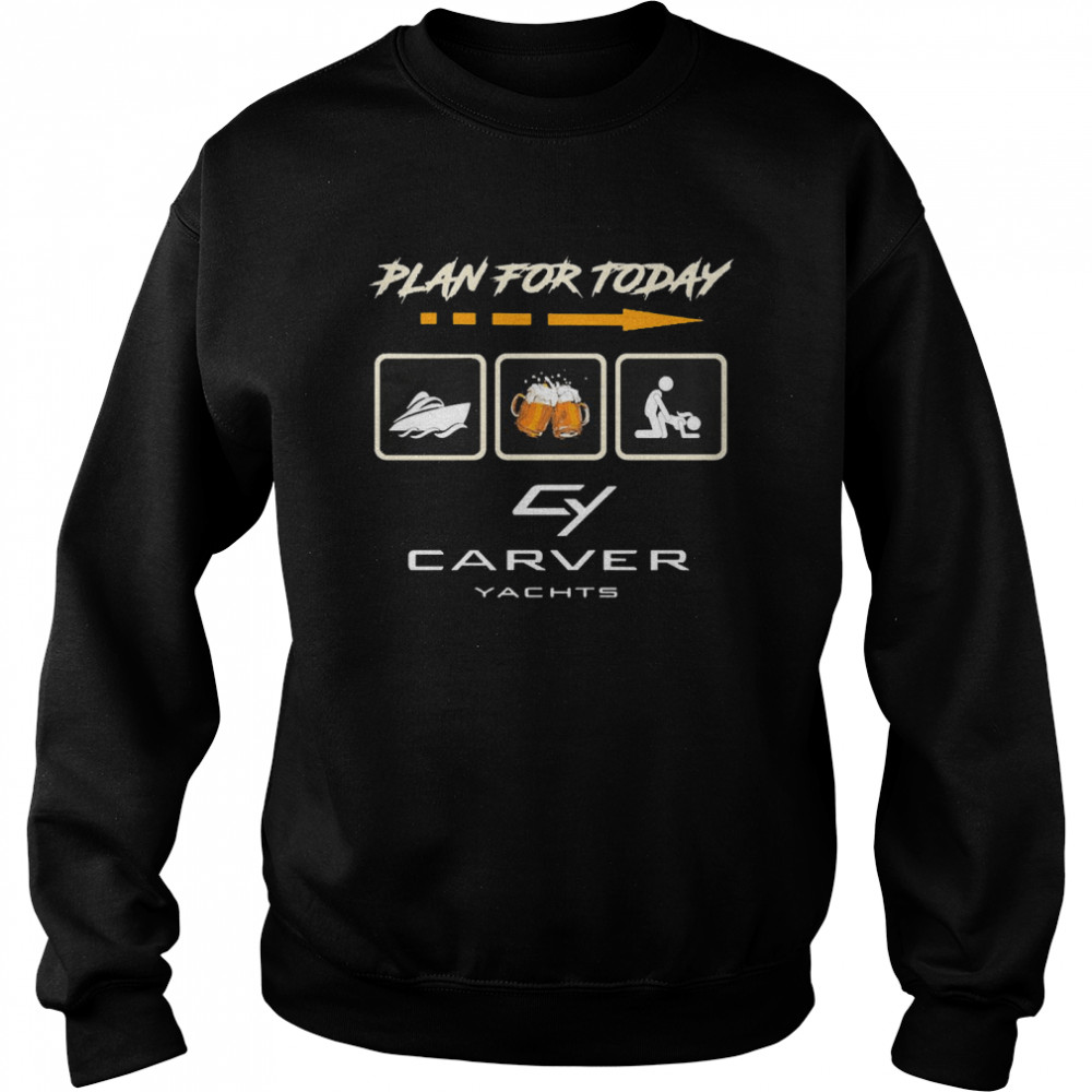 Plan For Today Cy Carver Yachts Shirt Unisex Sweatshirt