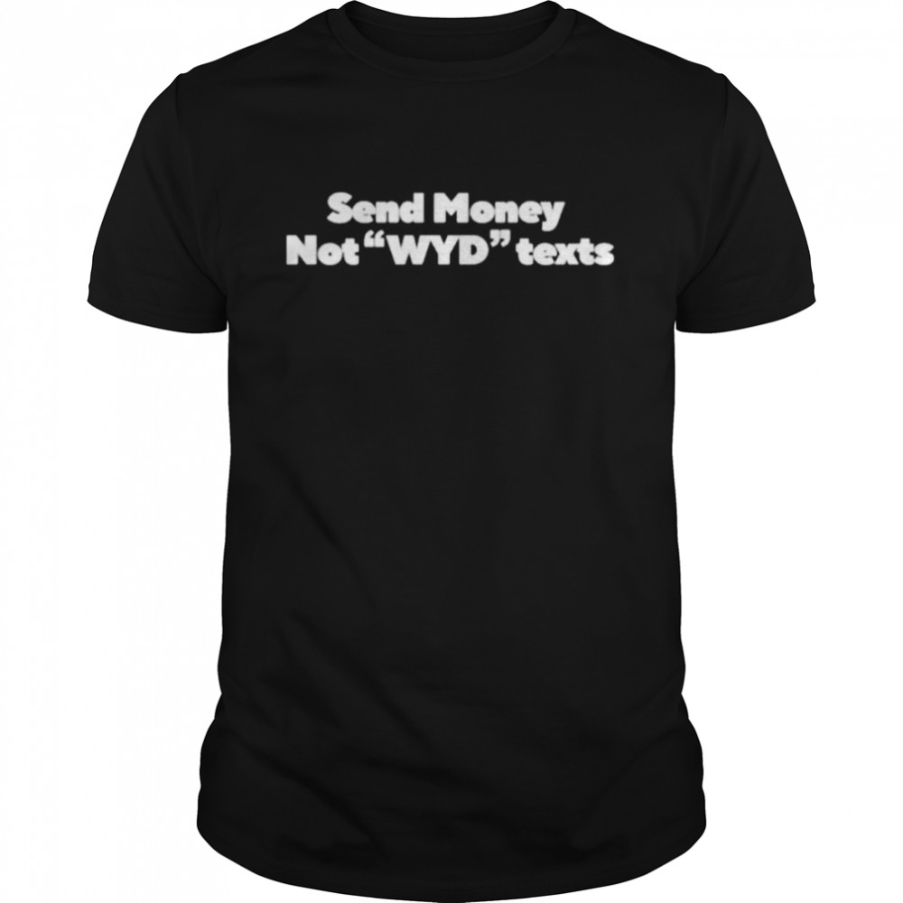 Send Money Not WYD Texts Shirt