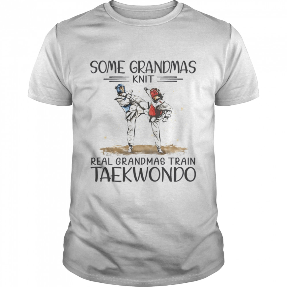 Some grandmas knit real grandmas train taekwondo shirt