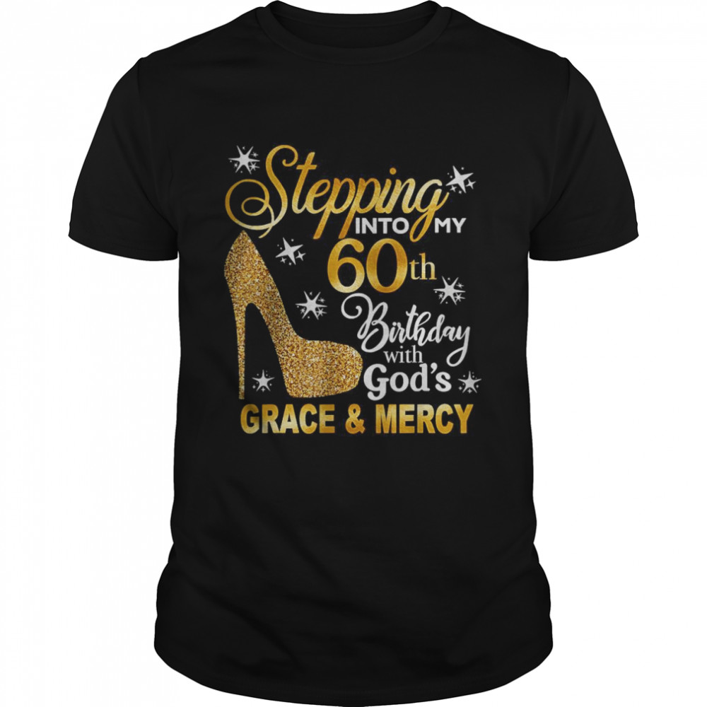Stepping into my 60th birthday with God’s grace & Mercy T-Shirt