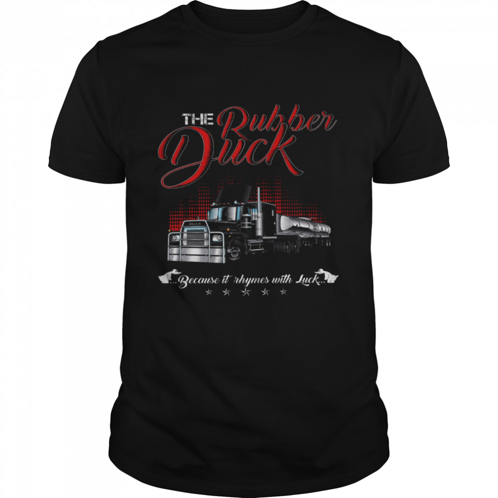 The Rubber Duck Because It Rhymes With Luck Shirt