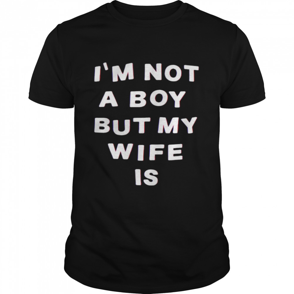 Top i’m not a boy but my wife is shirt